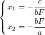 \left\{ \begin{align}
  & x_{1}=-\frac{c}{bF} \\ 
 & x_{2}=-\frac{bF}{a} \\ 
\end{align} \right.