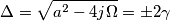 \Delta=\sqrt{a^2-4j\Omega}=\pm 2\gamma