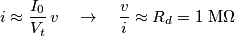 i\approx\frac{I_{0}}{V_{t}}\, v\quad\rightarrow\quad\frac{v}{i}\approx R_{d}=1\;\text{M}\Omega