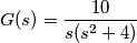 G(s) = \frac{10}{s ( s^2 +4 )} G(s) = \frac{10}{s ( s^2 +4 )}