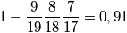 1 -  \frac{9}{19} \frac{8}{18} \frac{7}{17} = 0,91