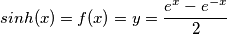 sinh(x)=f(x)=y=\frac{e^x-e^{-x}}{2}
