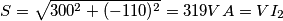 S=\sqrt{300^2+(-110)^2}= 319 VA = VI_2