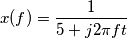 x(f)=\frac{1}{5 + j2\pi ft} x(f)=\frac{1}{5 + j2\pi ft}