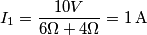 I_1=\frac{10V}{6 \Omega +4 \Omega}=1\,\text{A}