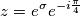 z = e^{\sigma}e^{-i\frac{\pi}{4}} z = e^{\sigma}e^{-i\frac{\pi}{4}}