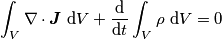 \int_V \nabla\cdot \boldsymbol{J}\ \text{d}V+ \frac{\text{d}} {\text{d} t} \int_V\rho\ \text{d}V =0 \int_V \nabla\cdot \boldsymbol{J}\ \text{d}V+ \frac{\text{d}} {\text{d} t} \int_V\rho\ \text{d}V =0