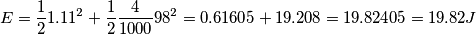 E=\frac{1}{2}1.11^2+\frac{1}{2}\frac{4}{1000}98^2=0.61605+19.208=19.82405=19.82 J