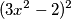 (3x^{2}-2)^{2} (3x^{2}-2)^{2}