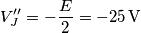 V_{J}^{\prime\prime}=-\frac{E}{2}=-25\,\text{V} V_{J}^{\prime\prime}=-\frac{E}{2}=-25\,\text{V}