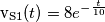 \text{v}_{\text{S1}}(t)=8e^{-\frac{t}{10}} \text{v}_{\text{S1}}(t)=8e^{-\frac{t}{10}}