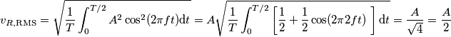v_{R,\mathrm{RMS}}
=\sqrt{\frac{1}{T}\int_0^{T/2} A^2 \cos^2 (2 \pi f t)\mathrm{d}t}=A \sqrt{\frac{1}{T}\int_0^{T/2}  \left[ \frac{1}{2}+\frac{1}{2}\cos (2 \pi 2f t)&nbsp;\right]\mathrm{d}t}=\frac{A}{\sqrt{4}}=\frac{A}{2}