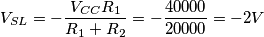 V_{SL}=-\frac{V_{CC}R_1}{R_1+R_2}=-\frac{40000}{20000}=-2V V_{SL}=-\frac{V_{CC}R_1}{R_1+R_2}=-\frac{40000}{20000}=-2V