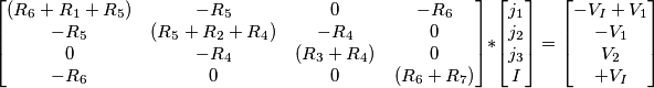 \begin{bmatrix}
(R_6+R_1+R_5) & -R_5 & 0 & -R_6 \\
-R_5 & (R_5+R_2+R_4) & -R_4 & 0 \\
0 & -R_4 & (R_3+R_4) & 0 \\
-R_6 & 0 & 0 & (R_6+R_7)
\end{bmatrix}
* \begin{bmatrix}
j_1\\
j_2\\
j_3\\
I
\end{bmatrix}
= \begin{bmatrix}
-V_I + V_1\\
-V_1\\
V_2\\
+V_I
\end{bmatrix} \begin{bmatrix}
(R_6+R_1+R_5) & -R_5 & 0 & -R_6 \\
-R_5 & (R_5+R_2+R_4) & -R_4 & 0 \\
0 & -R_4 & (R_3+R_4) & 0 \\
-R_6 & 0 & 0 & (R_6+R_7)
\end{bmatrix}
* \begin{bmatrix}
j_1\\
j_2\\
j_3\\
I
\end{bmatrix}
= \begin{bmatrix}
-V_I + V_1\\
-V_1\\
V_2\\
+V_I
\end{bmatrix}