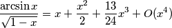 \frac{\arcsin x}{\sqrt{1-x}} =  x+\frac{x^2}{2}+\frac{13}{24}x^3+O(x^4)