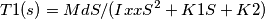T1(s) = MdS/( IxxS^2 + K1 S + K2 ) T1(s) = MdS/( IxxS^2 + K1 S + K2 )