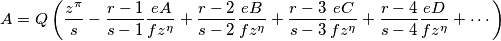 A=Q\left ( \frac{z^\pi }{s}-\frac{r-1}{s-1}\frac{eA}{fz^\eta }+\frac{r-2}{s-2}\frac{eB}{fz^\eta }+\frac{r-3}{s-3}\frac{eC}{fz^\eta }+\frac{r-4}{s-4}\frac{eD}{fz^\eta }+\cdots \right ) A=Q\left ( \frac{z^\pi }{s}-\frac{r-1}{s-1}\frac{eA}{fz^\eta }+\frac{r-2}{s-2}\frac{eB}{fz^\eta }+\frac{r-3}{s-3}\frac{eC}{fz^\eta }+\frac{r-4}{s-4}\frac{eD}{fz^\eta }+\cdots \right )