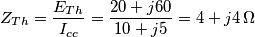 {{Z}_{Th}}=\frac{{{E}_{Th}}}{{{I}_{cc}}}=\frac{20+j60}{10+j5}=4+j4\,\Omega