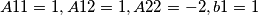 A11=1, A12 = 1, A22 = -2, b1 =1