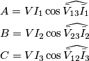 \begin{align}
  & A=V{{I}_{1}}\cos \widehat{{{{\bar{V}}}_{13}}{{{\bar{I}}}_{1}}}\quad  \\ 
 & B=V{{I}_{2}}\cos \widehat{{{{\bar{V}}}_{23}}{{{\bar{I}}}_{2}}} \\ 
 & C=V{{I}_{3}}\cos \widehat{{{{\bar{V}}}_{12}}{{{\bar{I}}}_{3}}} \\ 
\end{align}