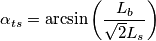 \alpha _{ts}=\arcsin \left( \frac{L_{b}}{\sqrt{2}L_{s}} \right)
