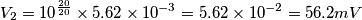 V_2=10^{\frac{20}{20}}}\times 5.62\times 10^{-3}=5.62\times 10^{-2}=56.2mV