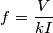 f=\frac{V}{kI}