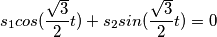 s_1  cos(\frac{\sqrt{3}}{2} t) + s_2 sin(\frac{\sqrt{3}}{2} t)  = 0