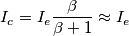 I_c=I_e\frac{\beta}{\beta+1}\approx I_e