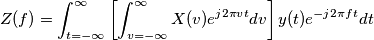Z(f) = \int_{t = -\infty}^{\infty} \left [ \int_{v = -\infty}^{\infty} X(v) e^{j2\pi vt} dv \right ] y(t) e^{-j2\pi ft} dt