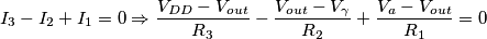 I_3-I_2+I_1=0 \Rightarrow \frac{V_{DD}-V_{out}}{R_3}-\frac{V_{out}-V_\gamma}{R_2}+\frac{V_a-V_{out}}{R_1}=0