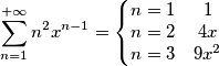 \sum_{n=1}^{+\infty}n^2x^{n-1}=\left\{\begin{matrix}
n=1 & 1\\
n=2 & 4x\\
n=3 & 9x^2
\end{matrix}\right. \sum_{n=1}^{+\infty}n^2x^{n-1}=\left\{\begin{matrix}
n=1 & 1\\
n=2 & 4x\\
n=3 & 9x^2
\end{matrix}\right.