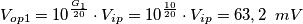 V_{op1}=10^{\frac{G_{1}}{20}}\cdot V_{ip}=10^{\frac{10}{20}}\cdot V_{ip}=63,2\texttt{ }mV