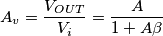 A_v=\frac{V_{OUT}}{V_i}=\frac{A}{1+A \beta}