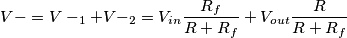V- =V-_1 + V-_2 = V_{in}\frac{R_f}{R+R_f}+V_{out}\frac{R}{R+R_f} V- =V-_1 + V-_2 = V_{in}\frac{R_f}{R+R_f}+V_{out}\frac{R}{R+R_f}
