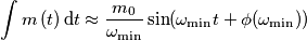 \int {m\left( t \right) \text{d}t}\approx \frac{m_0}{\omega _{\min }} \sin (\omega _ {\min }t+ \phi(\omega _ {\min })) \int {m\left( t \right) \text{d}t}\approx \frac{m_0}{\omega _{\min }} \sin (\omega _ {\min }t+ \phi(\omega _ {\min }))