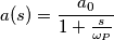 a(s) = \frac{a_0}{1+\frac{s}{\omega_P}}