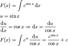 \begin{aligned}
& F(x) = \int e^{\sin x} \,\text{d}x \\
& u = \sin x\\
& {\text{d}u \over \text{d}x} = \cos x \Rightarrow \text{d}x = {\text{d}u \over \cos x} \\
& F(x) = \int e^{u} \, {\text{d}u \over \cos x}= {e^{\sin x} \over \cos x} + c\\
\end{aligned} \begin{aligned}
& F(x) = \int e^{\sin x} \,\text{d}x \\
& u = \sin x\\
& {\text{d}u \over \text{d}x} = \cos x \Rightarrow \text{d}x = {\text{d}u \over \cos x} \\
& F(x) = \int e^{u} \, {\text{d}u \over \cos x}= {e^{\sin x} \over \cos x} + c\\
\end{aligned}
