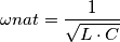 \omega nat=\frac{1}{\sqrt{L\cdot C}}