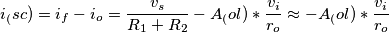 i_(sc)=i_f - i_o = \frac{v_s}{R_1 + R_2} - A_(ol)*\frac{v_i}{r_o} \approx -A_(ol)*\frac{v_i}{r_o}