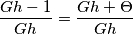 \frac{Gh-1}{Gh} = \frac{Gh+\Theta}{Gh}