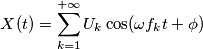 X(t) = \sum_{k = 1}^{+\infty}U_k\cos(\omega f_k t + \phi)