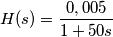 H(s)=\frac{0,005}{1+50s} H(s)=\frac{0,005}{1+50s}