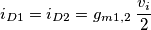 i_{D1}=i_{D2} = g_{m1,2} \;\frac{v_i}{2}