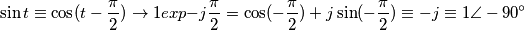\sin t \equiv \cos(t - \frac{\pi}{2}) \rightarrow 1exp{-j\frac{\pi}{2}} = \cos(-\frac{\pi}{2}) +j \sin(-\frac{\pi}{2}) \equiv -j \equiv 1 \angle -90^\circ \sin t \equiv \cos(t - \frac{\pi}{2}) \rightarrow 1exp{-j\frac{\pi}{2}} = \cos(-\frac{\pi}{2}) +j \sin(-\frac{\pi}{2}) \equiv -j \equiv 1 \angle -90^\circ