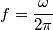 f=\frac{\omega}{2\pi}