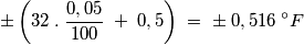 \pm \left (32 \;.\; \frac {0,05}{100} \;+\;0,5 \right )\;=\; \pm \;0,516\; ^\circ F