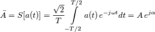 \bar{A}=S[a(t)]=\frac{\sqrt{2}}{T}\int\limits_{-T/2}^{T/2}{a(t)\,}e^{-j\omega t}dt=A\,e^{j\alpha }