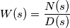 W(s) = \frac{N(s)}{D(s)}