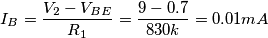 I_B=\frac{V_2-V_{BE}}{R_1}=\frac{9-0.7}{830k}=0.01mA